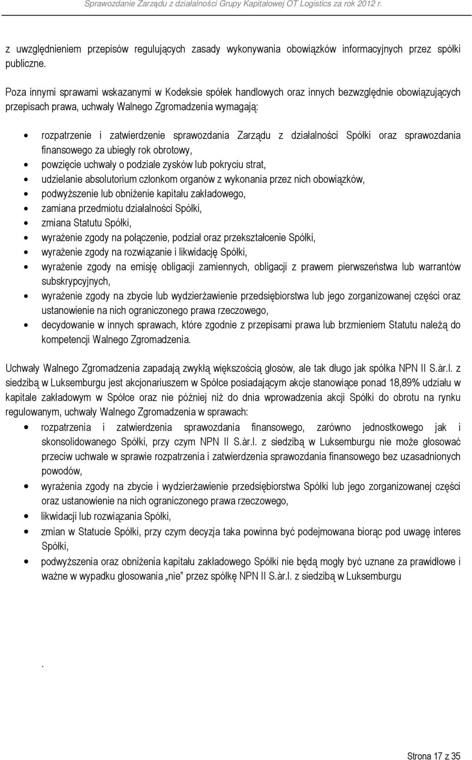 Zarządu z działalności Spółki oraz sprawozdania finansowego za ubiegły rok obrotowy, powzięcie uchwały o podziale zysków lub pokryciu strat, udzielanie absolutorium członkom organów z wykonania przez