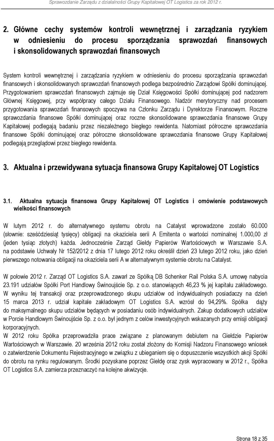 Przygotowaniem sprawozdań finansowych zajmuje się Dział Księgowości Spółki dominującej pod nadzorem Głównej Księgowej, przy współpracy całego Działu Finansowego.