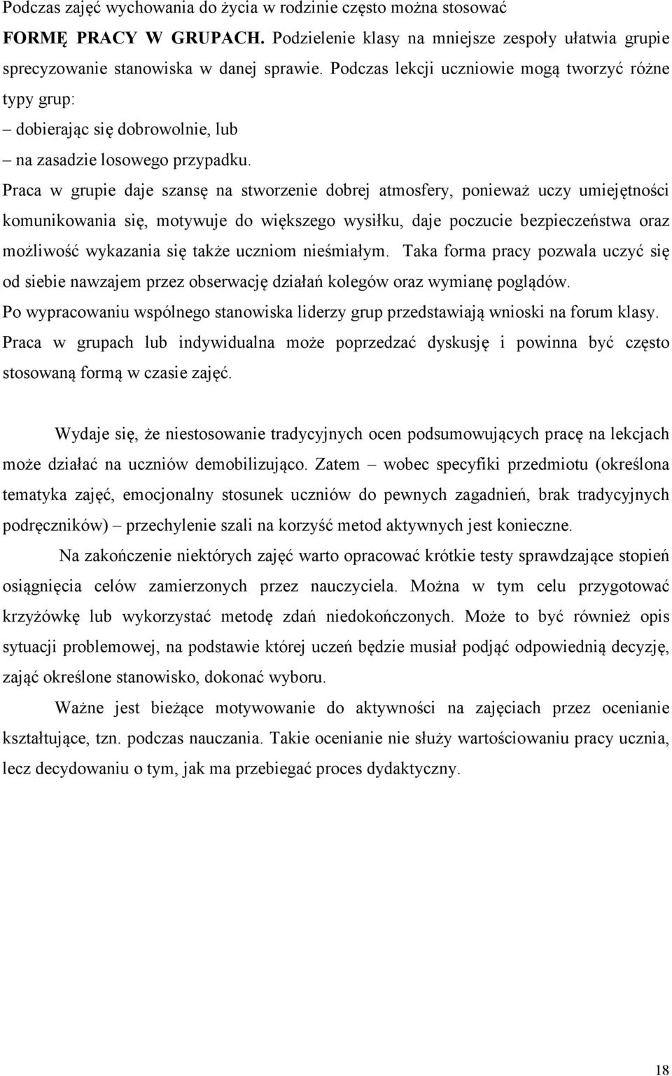 Praca w grupie daje szansę na stworzenie dobrej atmosfery, ponieważ uczy umiejętności komunikowania się, motywuje do większego wysiłku, daje poczucie bezpieczeństwa oraz możliwość wykazania się także