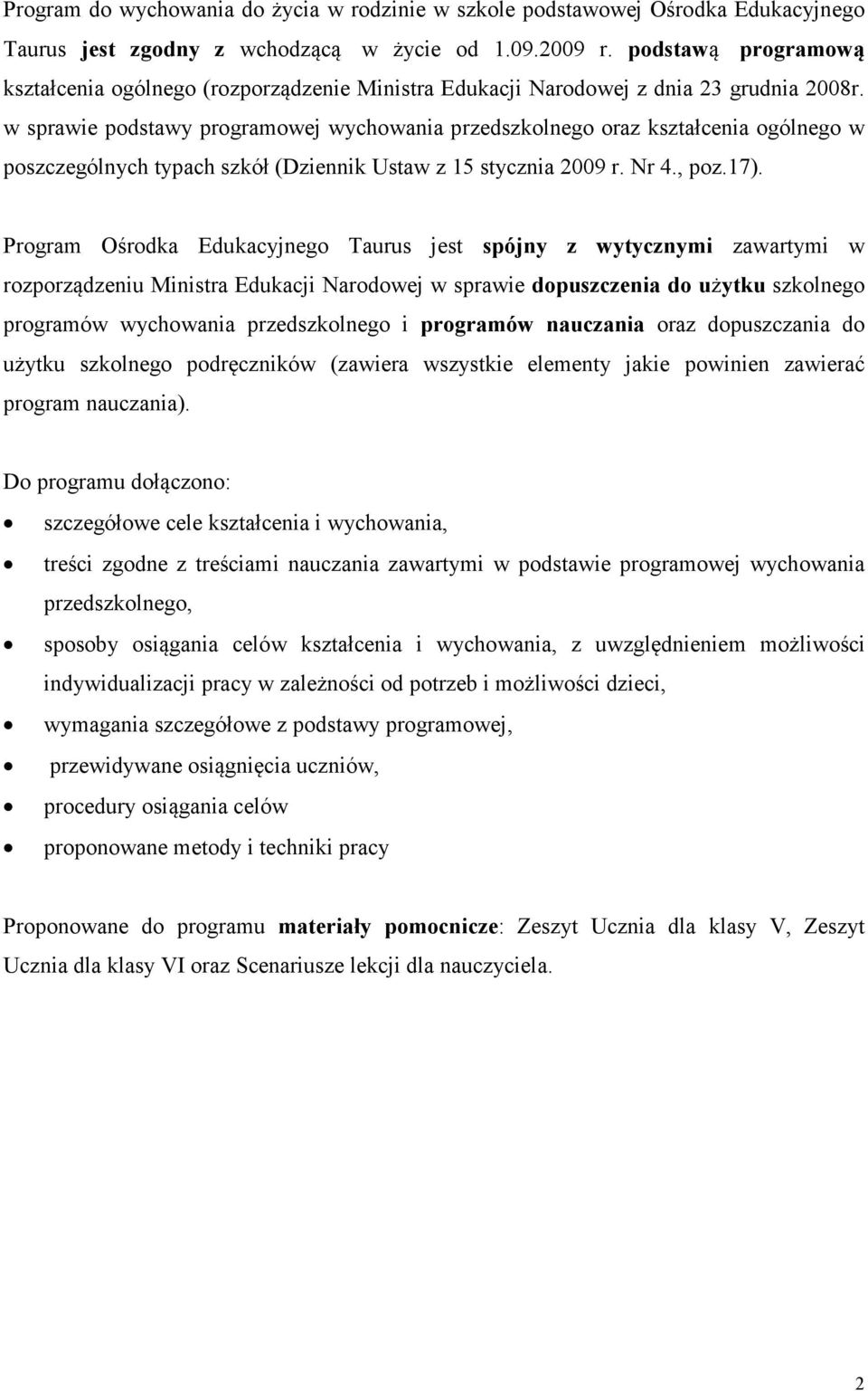 w sprawie podstawy programowej wychowania przedszkolnego oraz kształcenia ogólnego w poszczególnych typach szkół (Dziennik Ustaw z 15 stycznia 2009 r. Nr 4., poz.17).