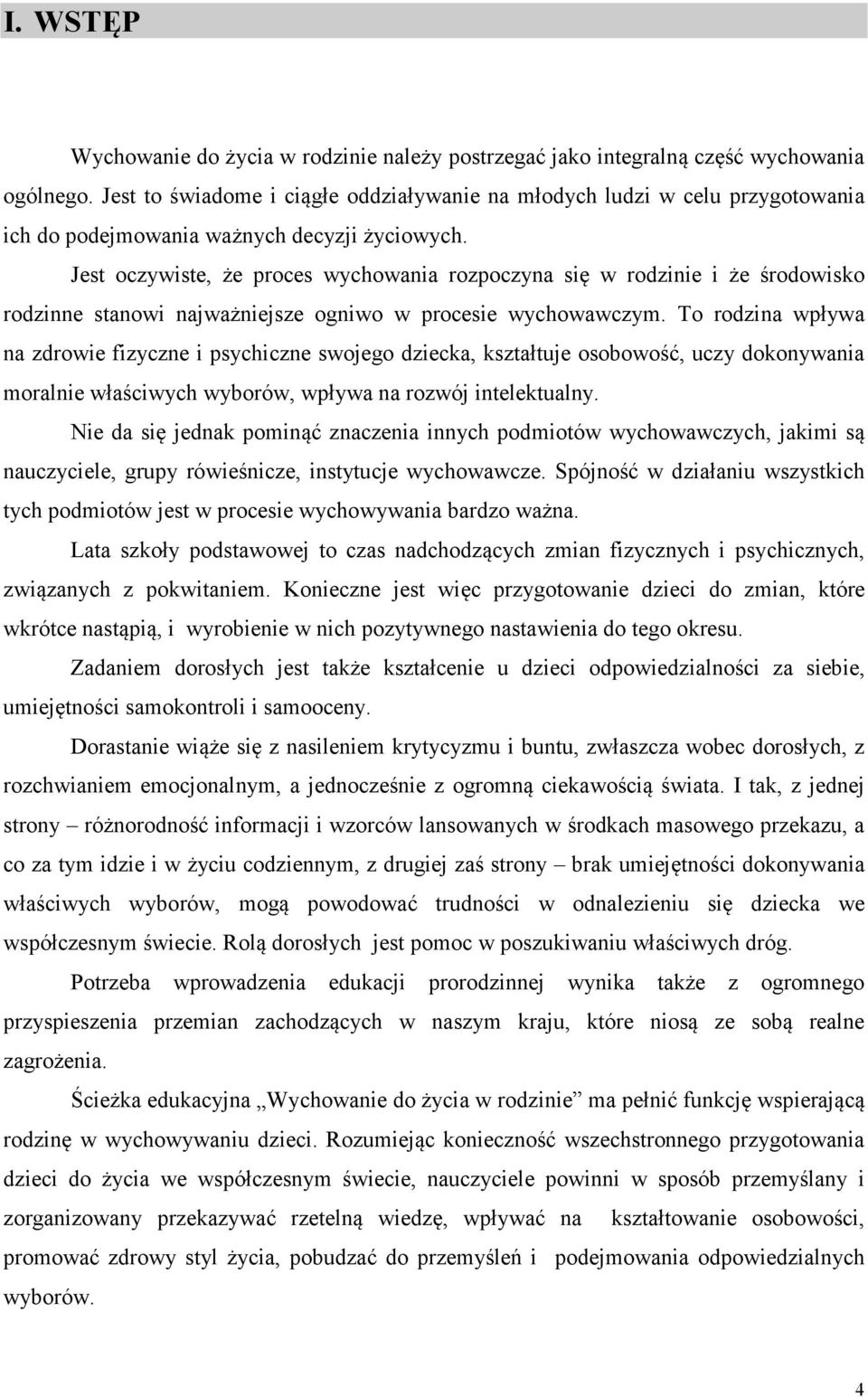 Jest oczywiste, że proces wychowania rozpoczyna się w rodzinie i że środowisko rodzinne stanowi najważniejsze ogniwo w procesie wychowawczym.