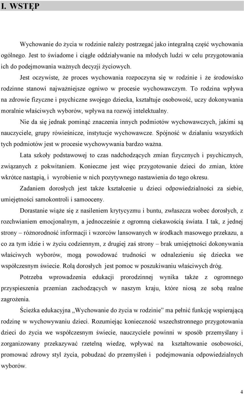 Jest oczywiste, że proces wychowania rozpoczyna się w rodzinie i że środowisko rodzinne stanowi najważniejsze ogniwo w procesie wychowawczym.