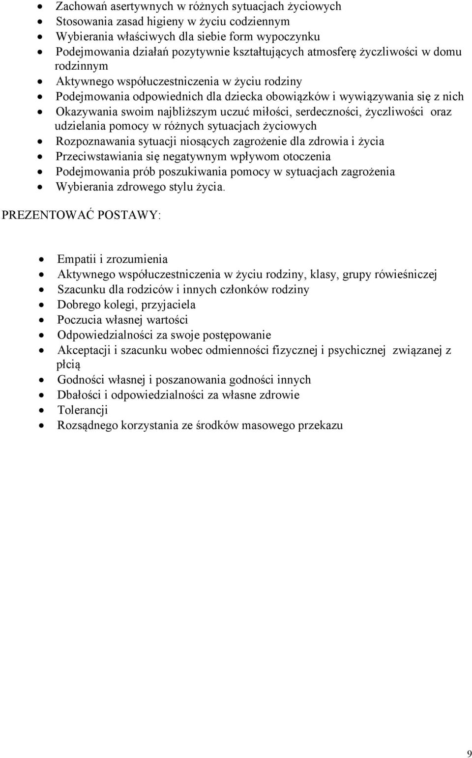 miłości, serdeczności, życzliwości oraz udzielania pomocy w różnych sytuacjach życiowych Rozpoznawania sytuacji niosących zagrożenie dla zdrowia i życia Przeciwstawiania się negatywnym wpływom