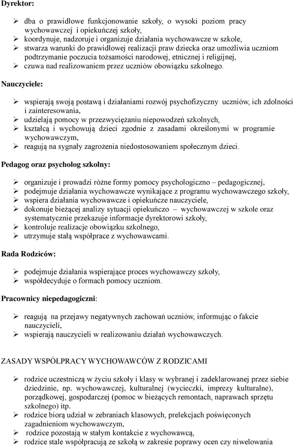 Nauczyciele: wspierają swoją postawą i działaniami rozwój psychofizyczny uczniów, ich zdolności i zainteresowania, udzielają pomocy w przezwyciężaniu niepowodzeń szkolnych, kształcą i wychowują