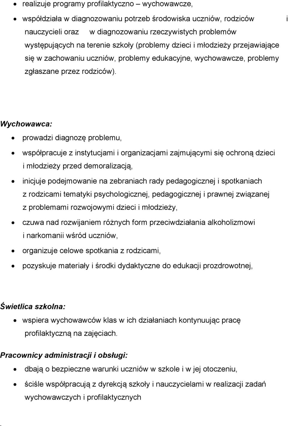 i Wychowawca: prowadzi diagnozę problemu, współpracuje z instytucjami i organizacjami zajmującymi się ochroną dzieci i młodzieży przed demoralizacją, inicjuje podejmowanie na zebraniach rady