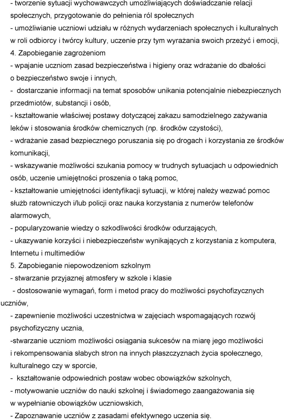 Zapobieganie zagrożeniom - wpajanie uczniom zasad bezpieczeństwa i higieny oraz wdrażanie do dbałości o bezpieczeństwo swoje i innych, - dostarczanie informacji na temat sposobów unikania