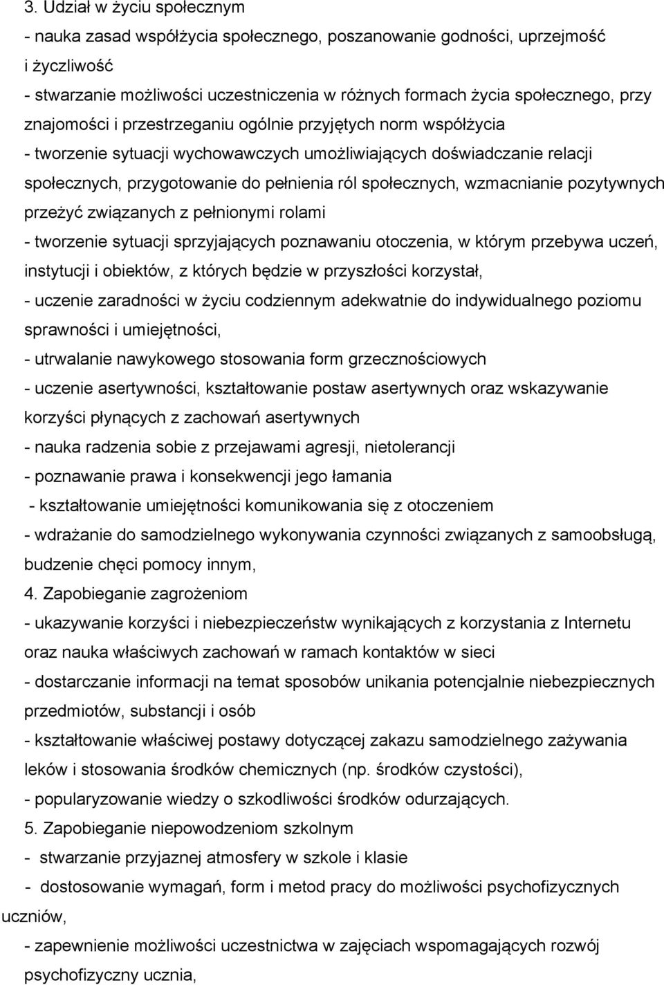 wzmacnianie pozytywnych przeżyć związanych z pełnionymi rolami - tworzenie sytuacji sprzyjających poznawaniu otoczenia, w którym przebywa uczeń, instytucji i obiektów, z których będzie w przyszłości