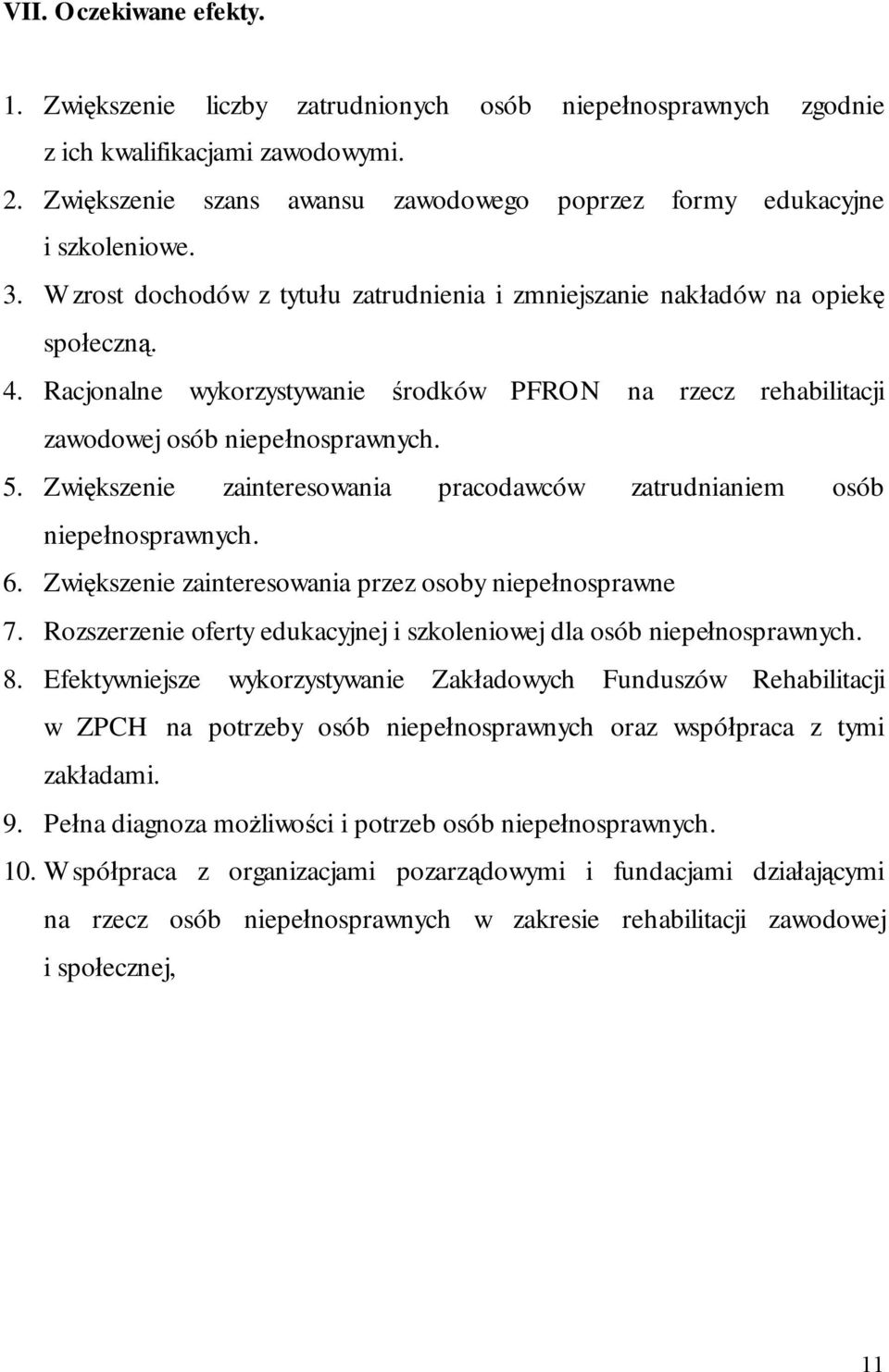 Racjonalne wykorzystywanie środków PFRON na rzecz rehabilitacji zawodowej osób niepełnosprawnych. 5. Zwiększenie zainteresowania pracodawców zatrudnianiem osób niepełnosprawnych. 6.