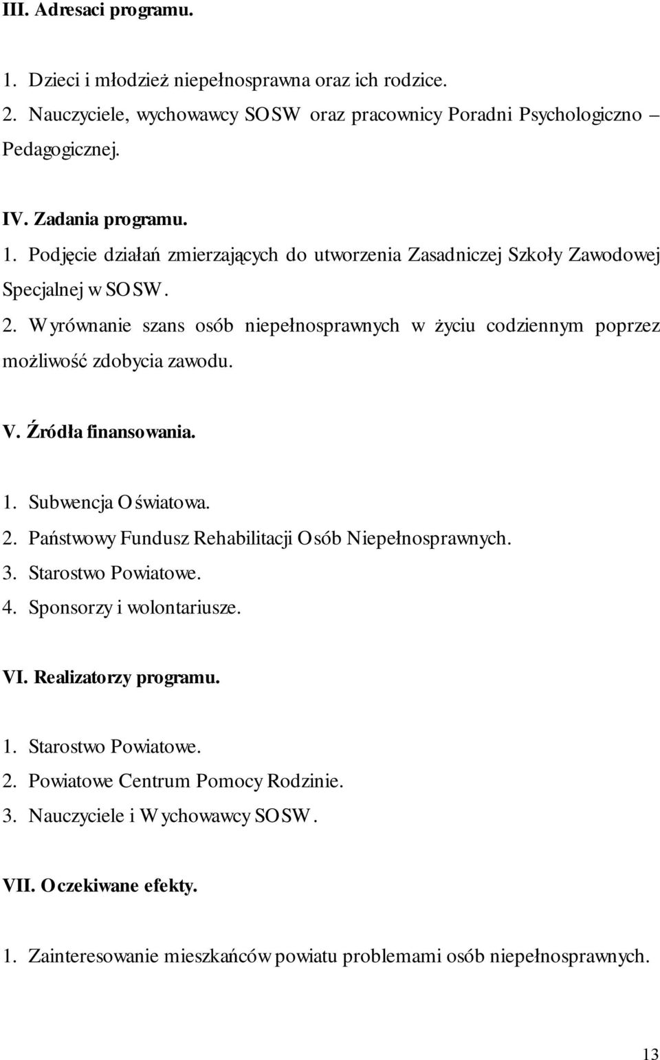 Państwowy Fundusz Rehabilitacji Osób Niepełnosprawnych. 3. Starostwo Powiatowe. 4. Sponsorzy i wolontariusze. VI. Realizatorzy programu. 1. Starostwo Powiatowe. 2.