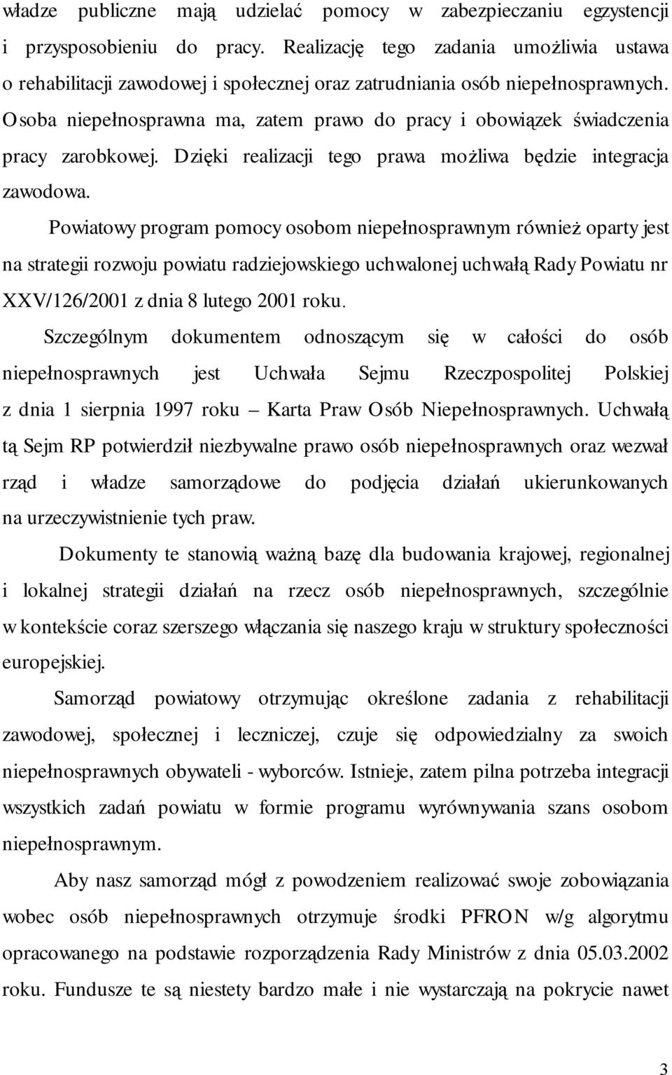 Osoba niepełnosprawna ma, zatem prawo do pracy i obowiązek świadczenia pracy zarobkowej. Dzięki realizacji tego prawa możliwa będzie integracja zawodowa.