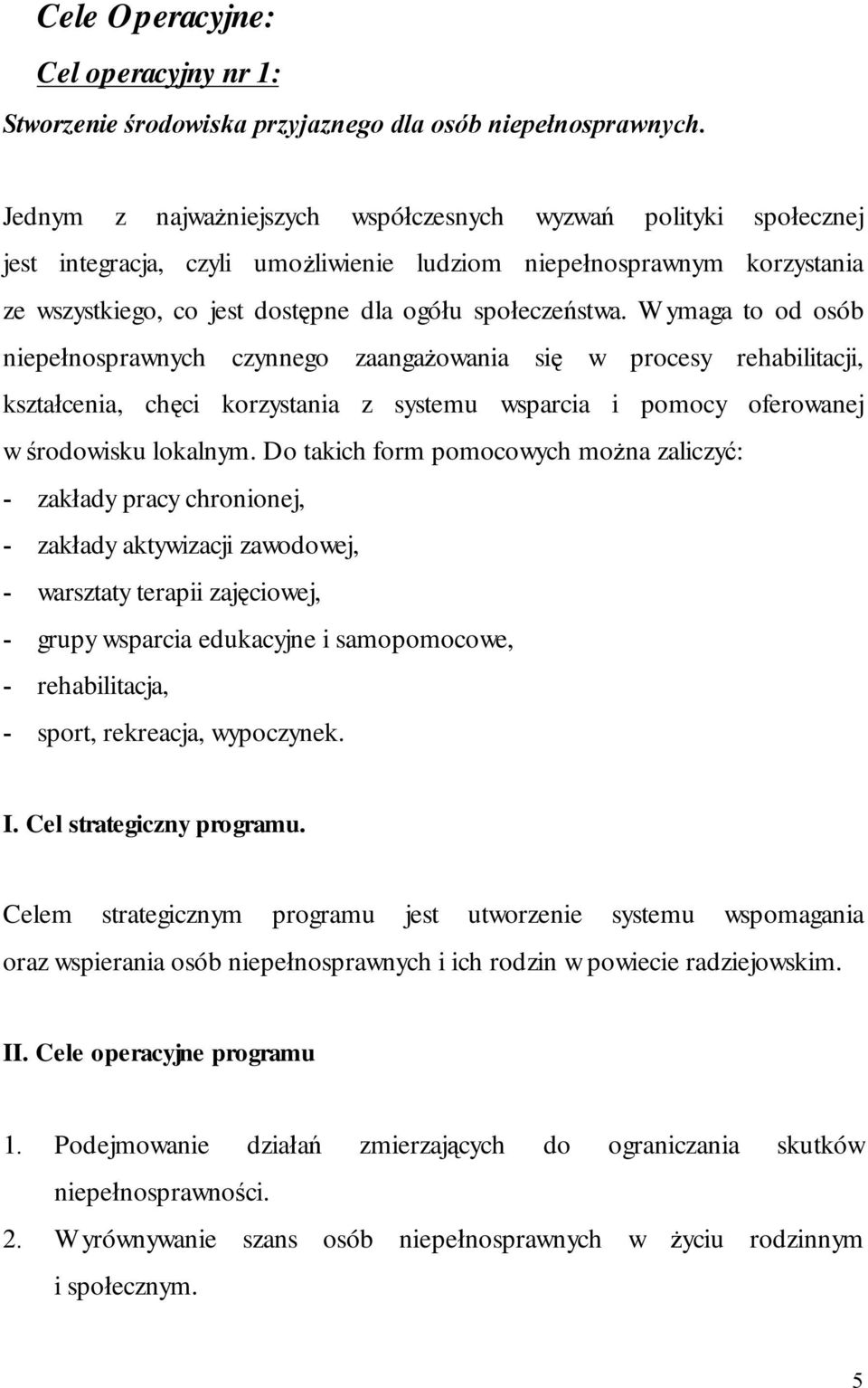 Wymaga to od osób niepełnosprawnych czynnego zaangażowania się w procesy rehabilitacji, kształcenia, chęci korzystania z systemu wsparcia i pomocy oferowanej w środowisku lokalnym.