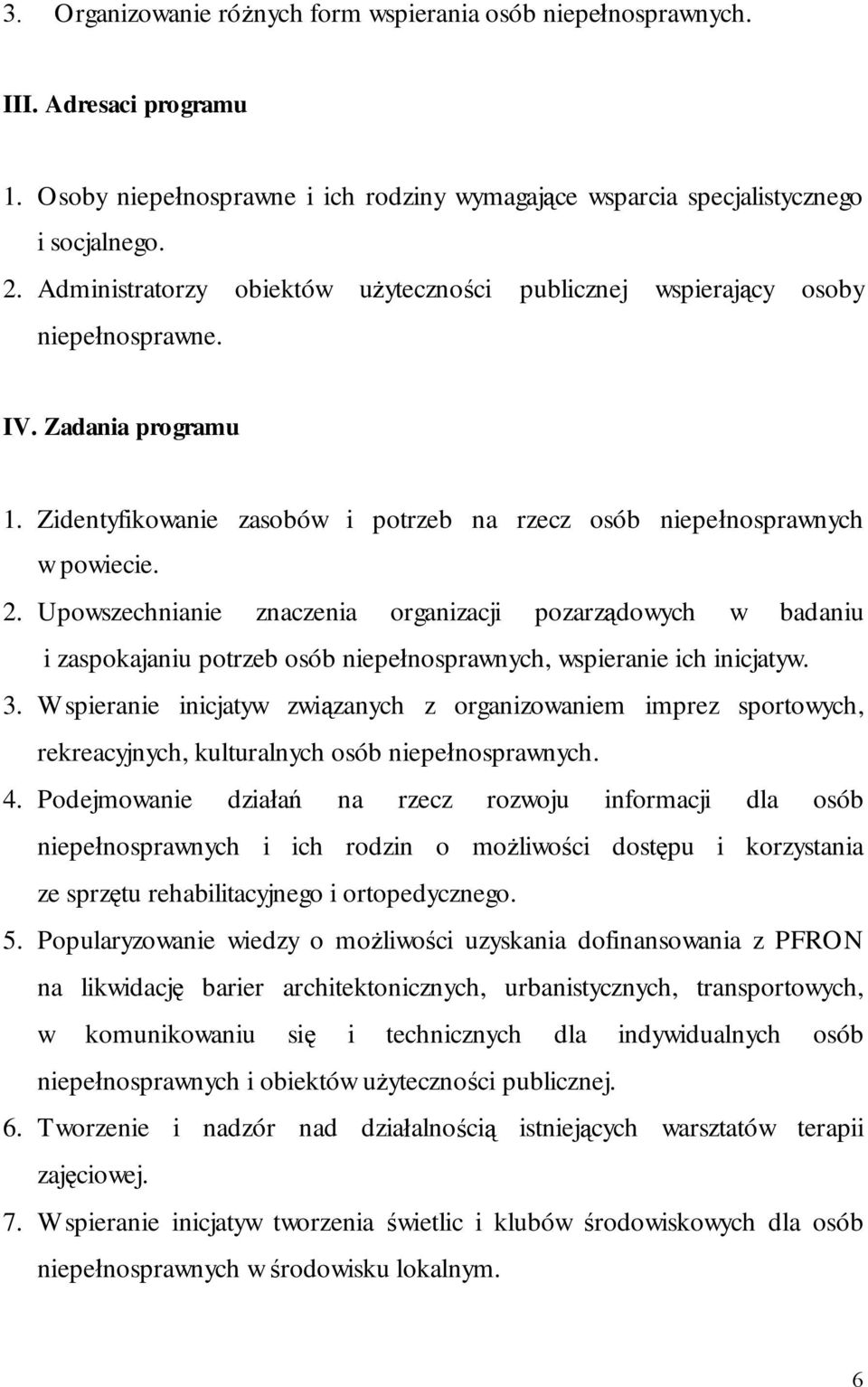 Upowszechnianie znaczenia organizacji pozarządowych w badaniu i zaspokajaniu potrzeb osób niepełnosprawnych, wspieranie ich inicjatyw. 3.