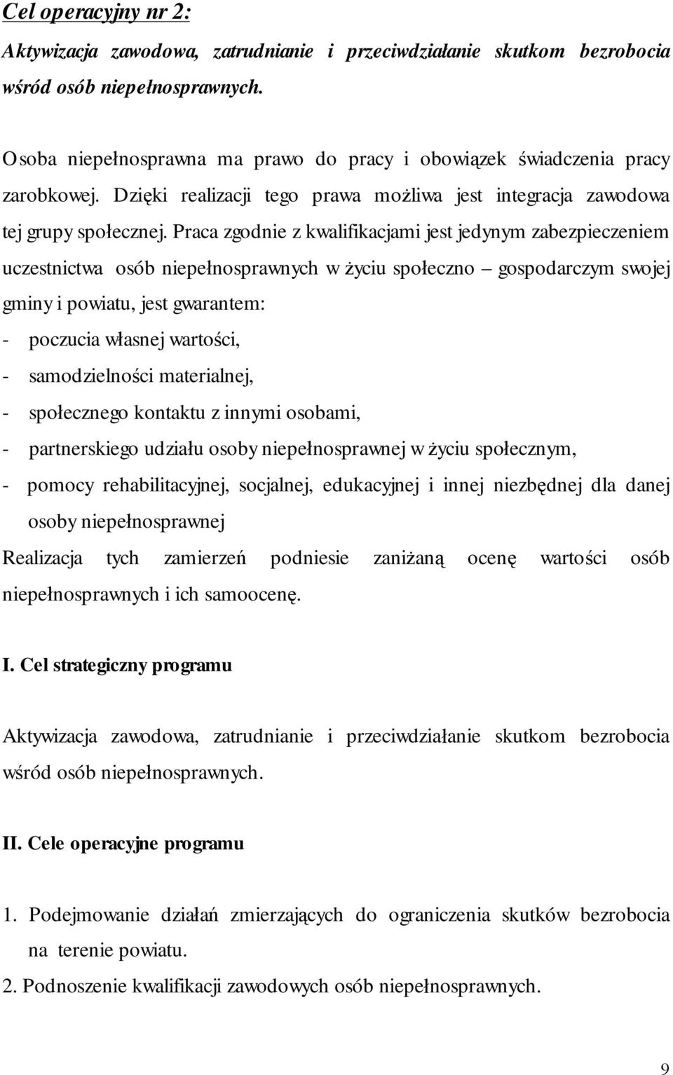 Praca zgodnie z kwalifikacjami jest jedynym zabezpieczeniem uczestnictwa osób niepełnosprawnych w życiu społeczno gospodarczym swojej gminy i powiatu, jest gwarantem: - poczucia własnej wartości, -