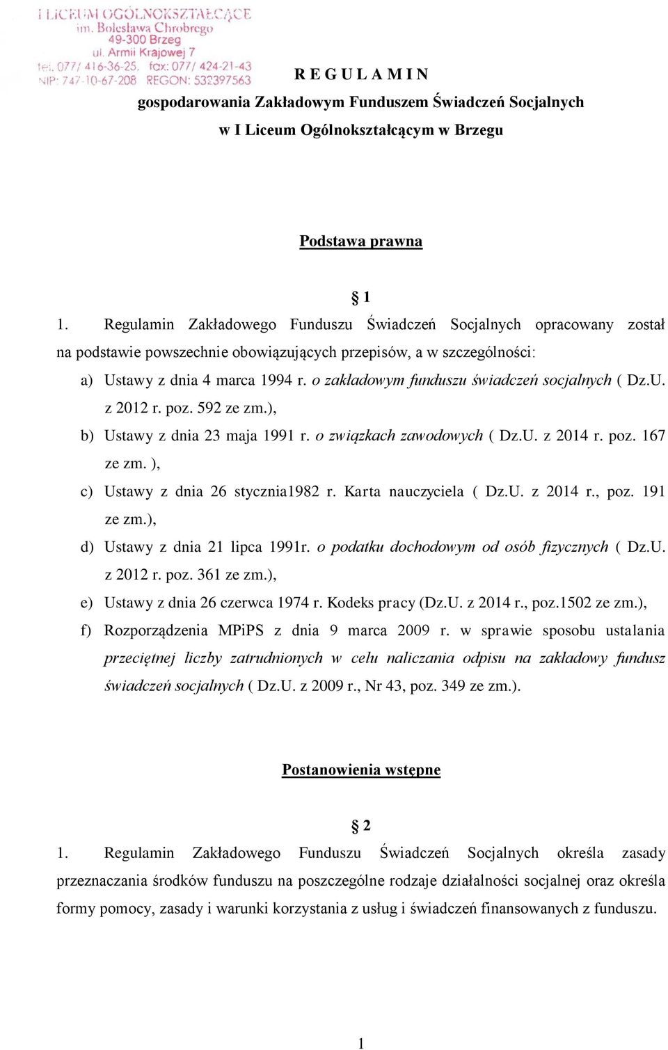 o zakładowym funduszu świadczeń socjalnych ( Dz.U. z 2012 r. poz. 592 ze zm.), b) Ustawy z dnia 23 maja 1991 r. o związkach zawodowych ( Dz.U. z 2014 r. poz. 167 ze zm.