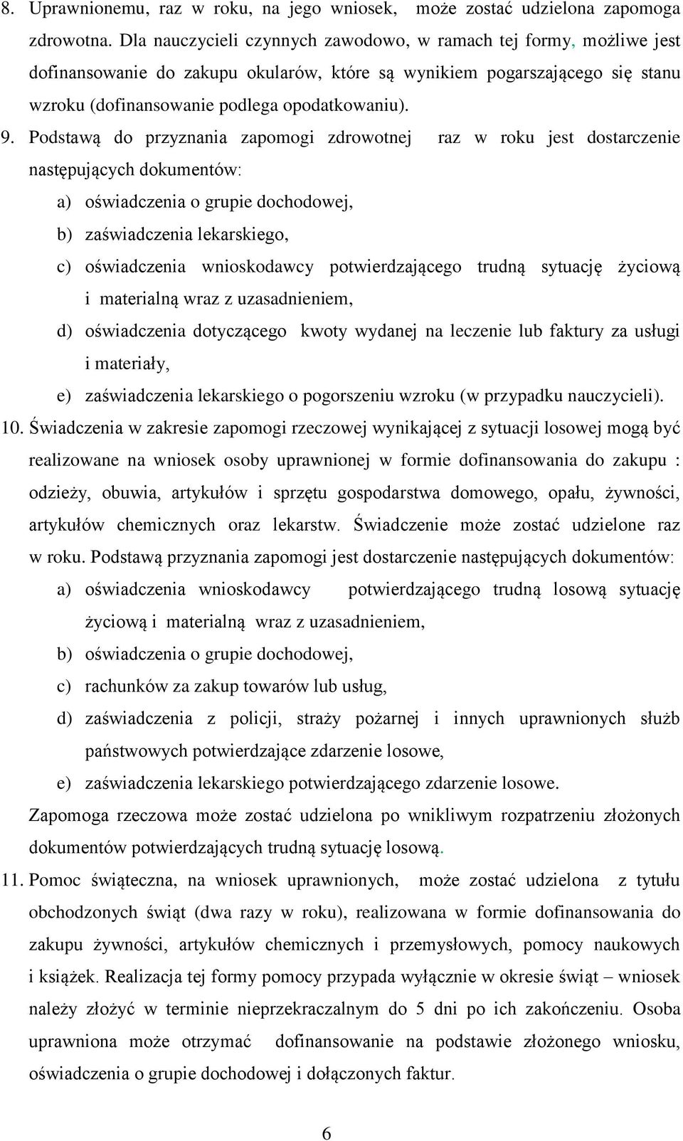 Podstawą do przyznania zapomogi zdrowotnej raz w roku jest dostarczenie następujących dokumentów: a) oświadczenia o grupie dochodowej, b) zaświadczenia lekarskiego, c) oświadczenia wnioskodawcy