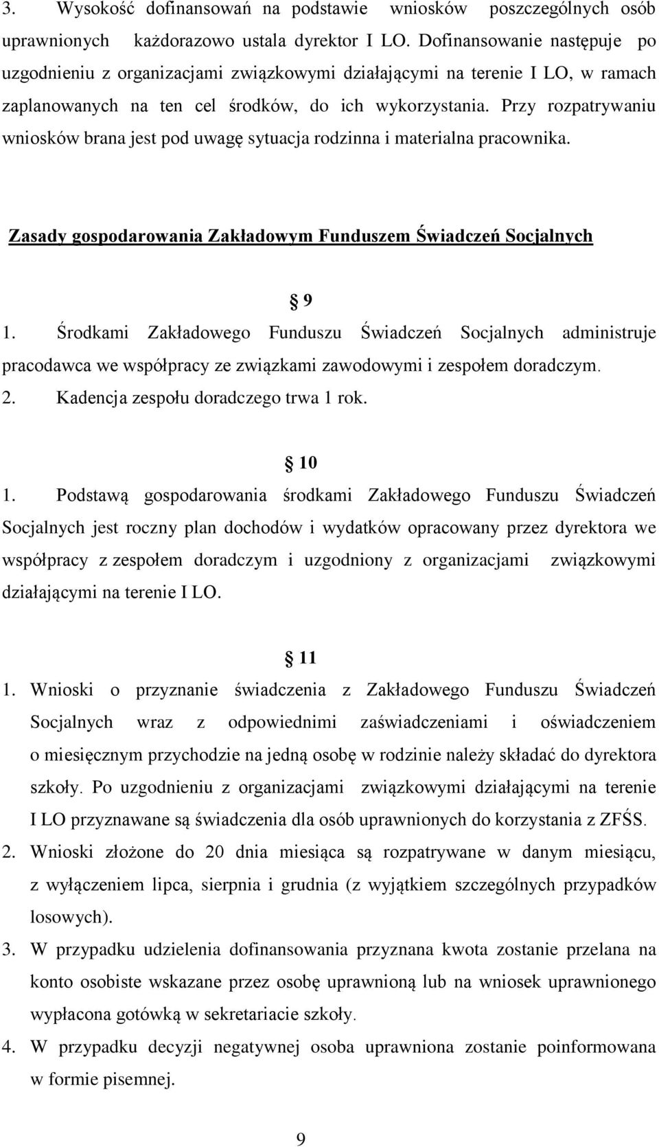 Przy rozpatrywaniu wniosków brana jest pod uwagę sytuacja rodzinna i materialna pracownika. Zasady gospodarowania Zakładowym Funduszem Świadczeń Socjalnych 9 1.