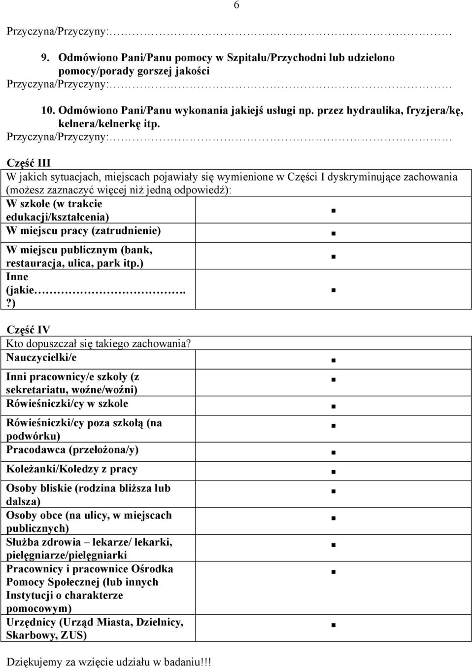 Część III W jakich sytuacjach, miejscach pojawiały się wymienione w Części I dyskryminujące zachowania (możesz zaznaczyć więcej niż jedną odpowiedź): W szkole (w trakcie edukacji/kształcenia) W