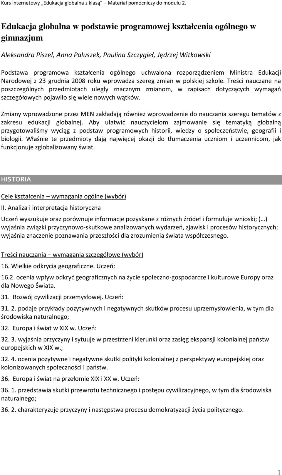 Treści nauczane na poszczególnych przedmiotach uległy znacznym zmianom, w zapisach dotyczących wymagań szczegółowych pojawiło się wiele nowych wątków.