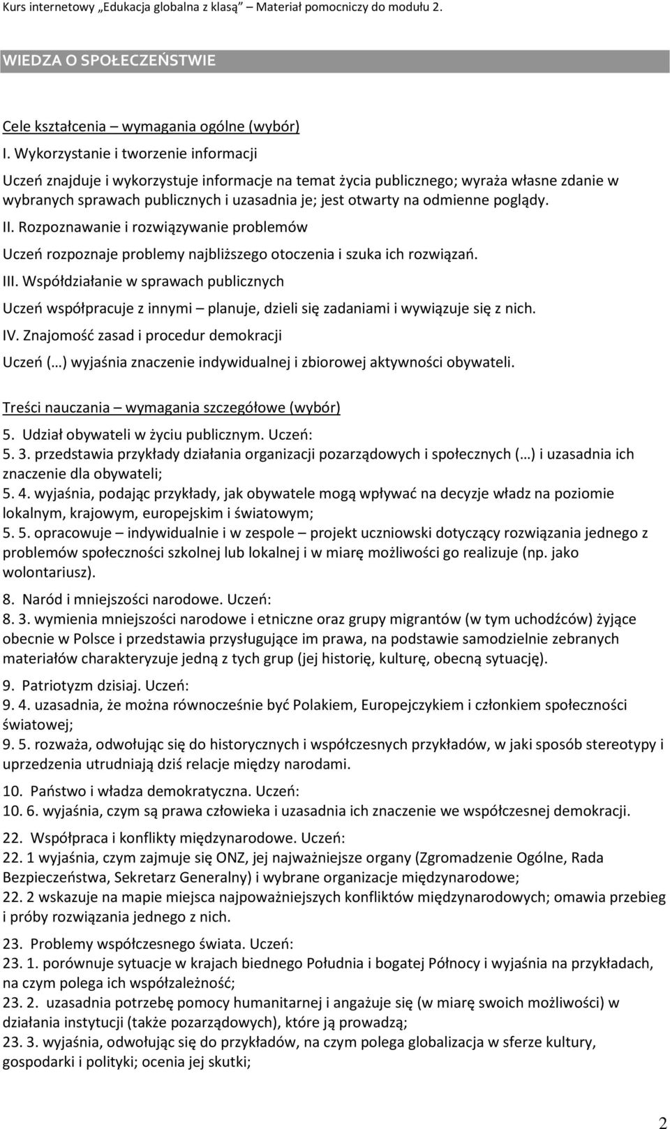 odmienne poglądy. II. Rozpoznawanie i rozwiązywanie problemów Uczeń rozpoznaje problemy najbliższego otoczenia i szuka ich rozwiązań. III.