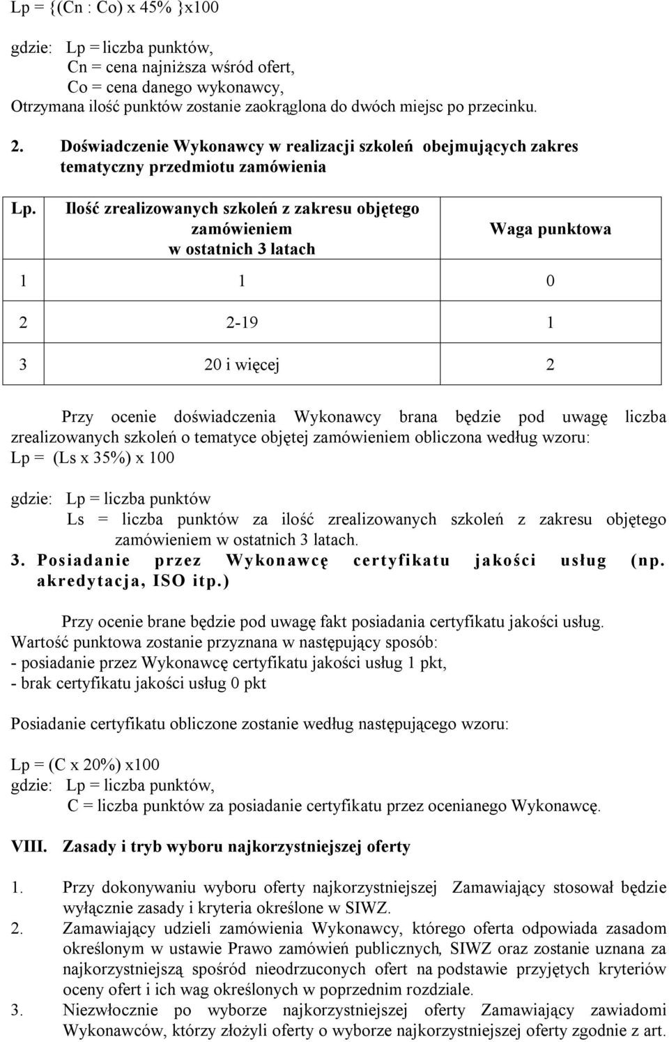 Ilość zrealizowanych szkoleń z zakresu objętego zamówieniem w ostatnich 3 latach Waga punktowa 1 1 0 2 2-19 1 3 20 i więcej 2 Przy ocenie doświadczenia Wykonawcy brana będzie pod uwagę liczba