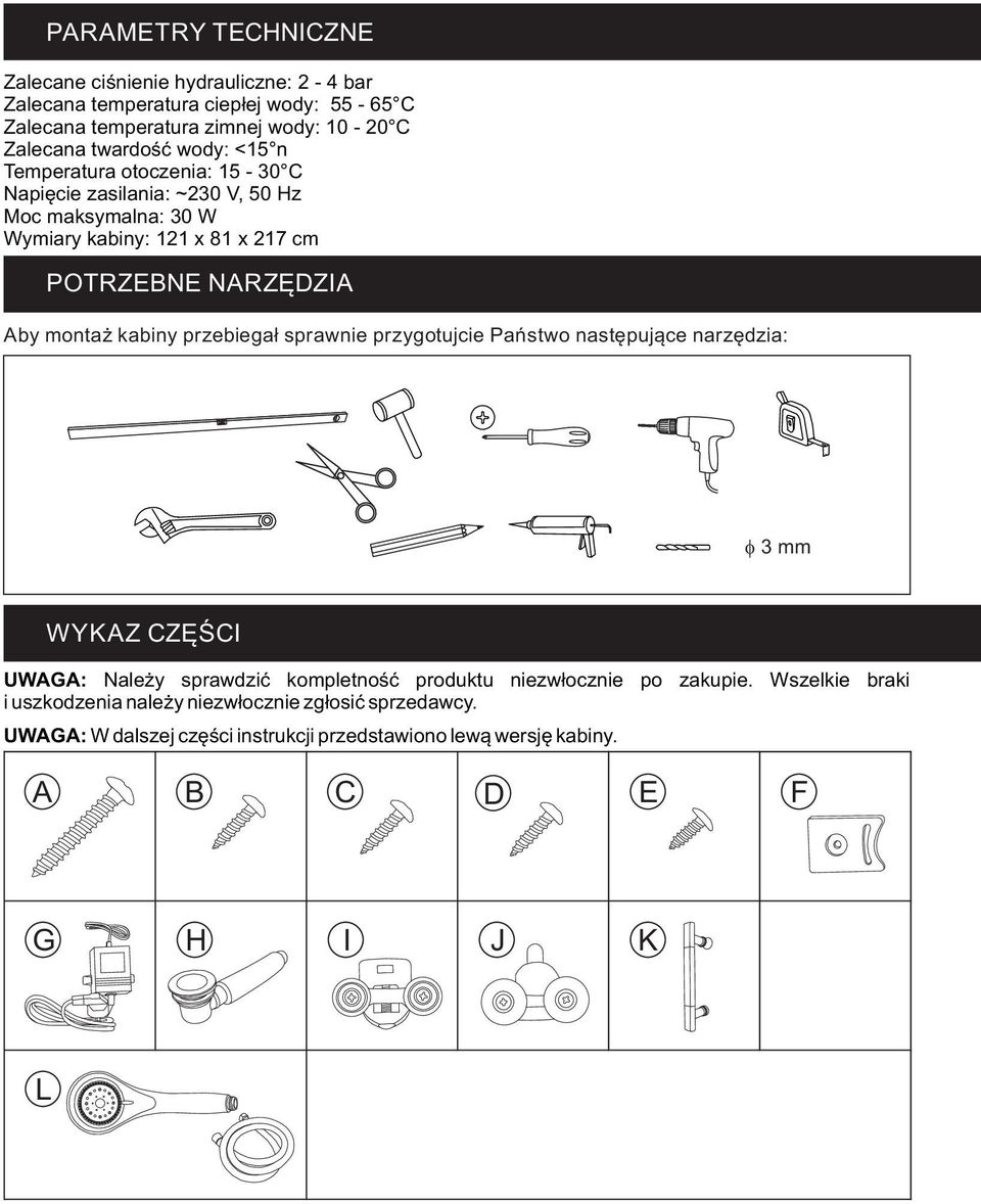 Aby montaż kabiny przebiegał sprawnie przygotujcie Państwo następujące narzędzia: f 3 mm WYKAZ CZĘŚCI UWAGA: Należy sprawdzić kompletność produktu niezwłocznie po