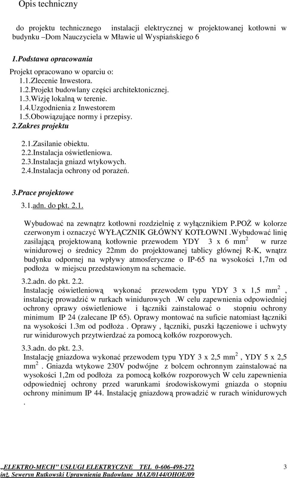 Obowiązujące normy i przepisy. 2.Zakres projektu 2.1.Zasilanie obiektu. 2.2.Instalacja oświetleniowa. 2.3.Instalacja gniazd wtykowych. 2.4.Instalacja ochrony od poraŝeń. 3.Prace projektowe 3.1.adn.