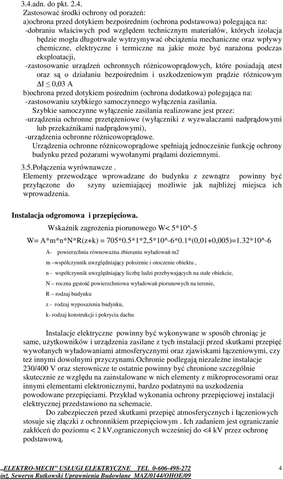 róŝnicowoprądowych, które posiadają atest oraz są o działaniu bezpośrednim i uszkodzeniowym prądzie róŝnicowym I 0,03 A b)ochrona przed dotykiem pośrednim (ochrona dodatkowa) polegająca na: