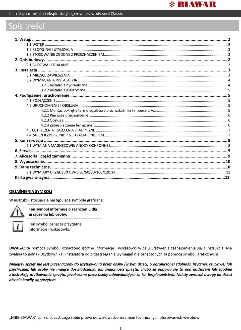 .. 5 4.2.1 Montaż pokrętła termoregulatora oraz wskaźnika temperatury:... 5 4.2.2 Pierwsze uruchomienie:... 6 4.2.3 Obsługa:... 6 4.2.4 Zabezpieczenie termiczne:... 6 4.3 OSTRZEŻENIA I ZALECENIA PRAKTYCZNE.