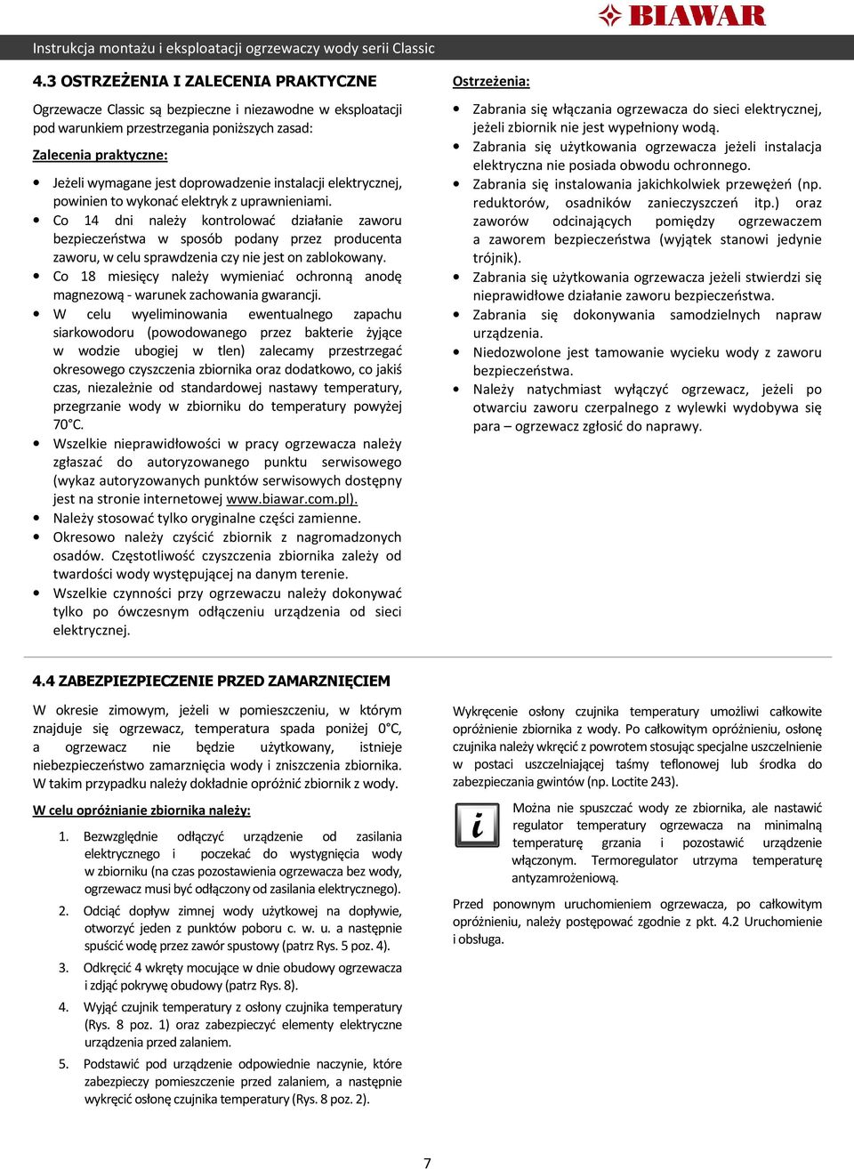Co 14 dni należy kontrolować działanie zaworu bezpieczeństwa w sposób podany przez producenta zaworu, w celu sprawdzenia czy nie jest on zablokowany.