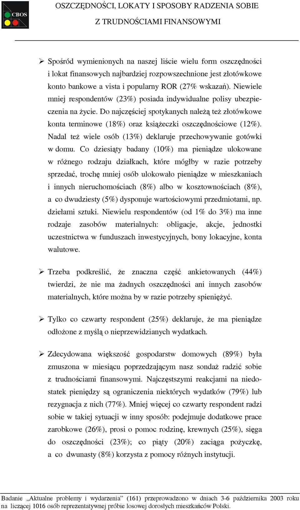 Do najczęściej spotykanych należą też złotówkowe konta terminowe (18%) oraz książeczki oszczędnościowe (12%). Nadal też wiele osób (13%) deklaruje przechowywanie gotówki w domu.