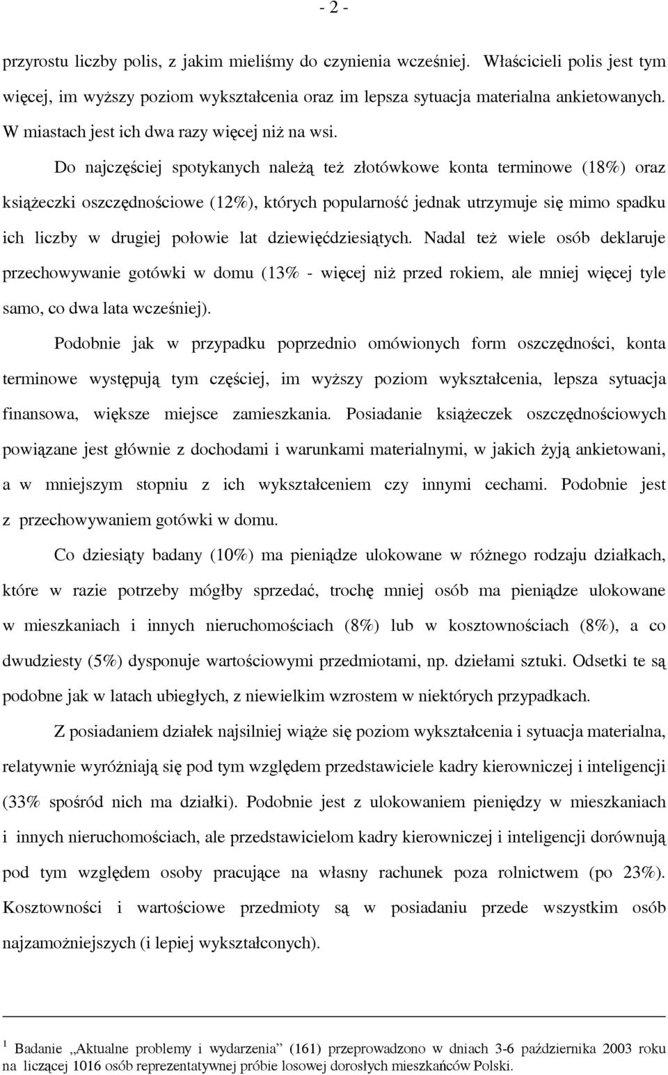 Do najczęściej spotykanych należą też złotówkowe konta terminowe (18%) oraz książeczki oszczędnościowe (12%), których popularność jednak utrzymuje się mimo spadku ich liczby w drugiej połowie lat