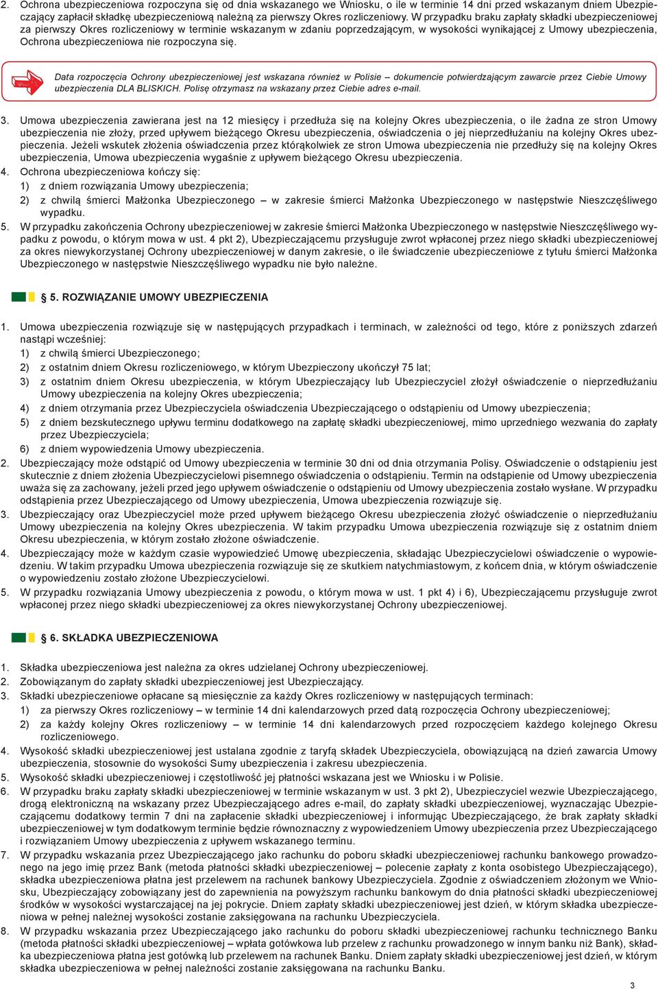 W przypadku braku zapłaty składki ubezpieczeniowej za pierwszy Okres rozliczeniowy w terminie wskazanym w zdaniu poprzedzającym, w wysokości wynikającej z Umowy ubezpieczenia, Ochrona ubezpieczeniowa