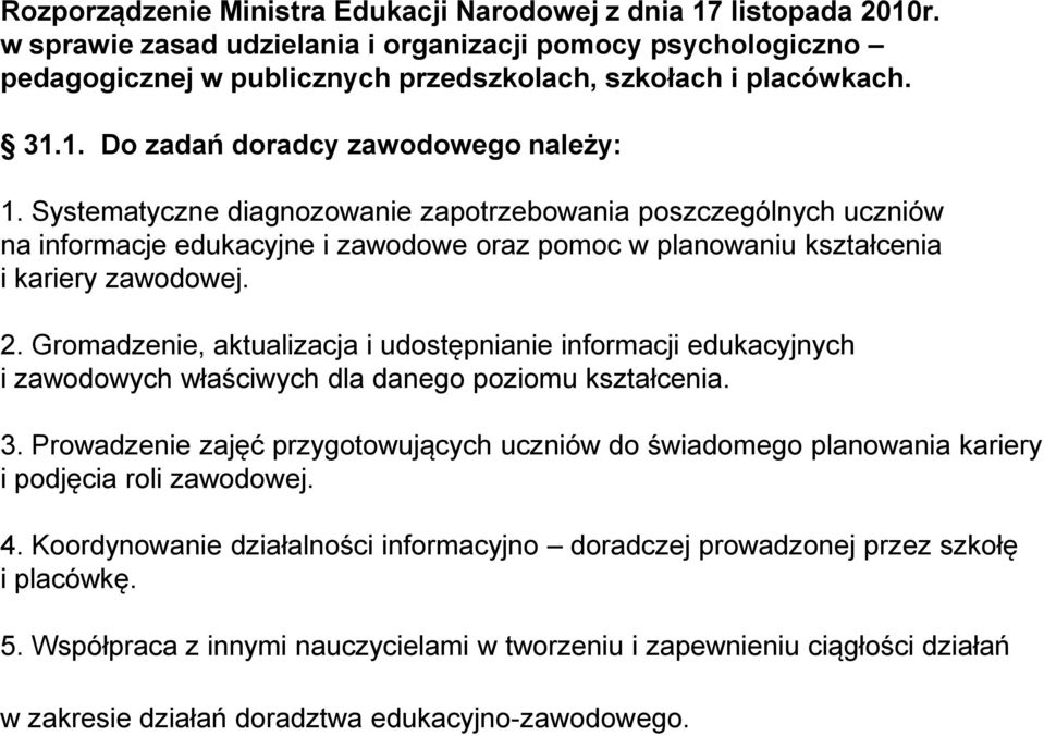 Systematyczne diagnozowanie zapotrzebowania poszczególnych uczniów na informacje edukacyjne i zawodowe oraz pomoc w planowaniu kształcenia i kariery zawodowej. 2.