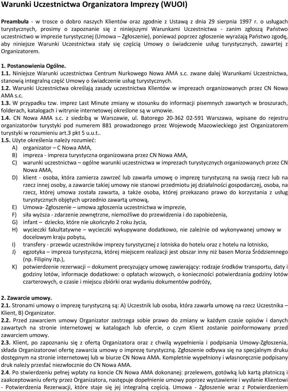 wyrażają Państwo zgodę, aby niniejsze Warunki Uczestnictwa stały się częścią Umowy o świadczenie usług turystycznych, zawartej z Organizatorem. 1.