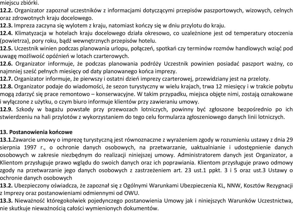 Klimatyzacja w hotelach kraju docelowego działa okresowo, co uzależnione jest od temperatury otoczenia (powietrza), pory roku, bądź wewnętrznych przepisów hotelu. 12.5.