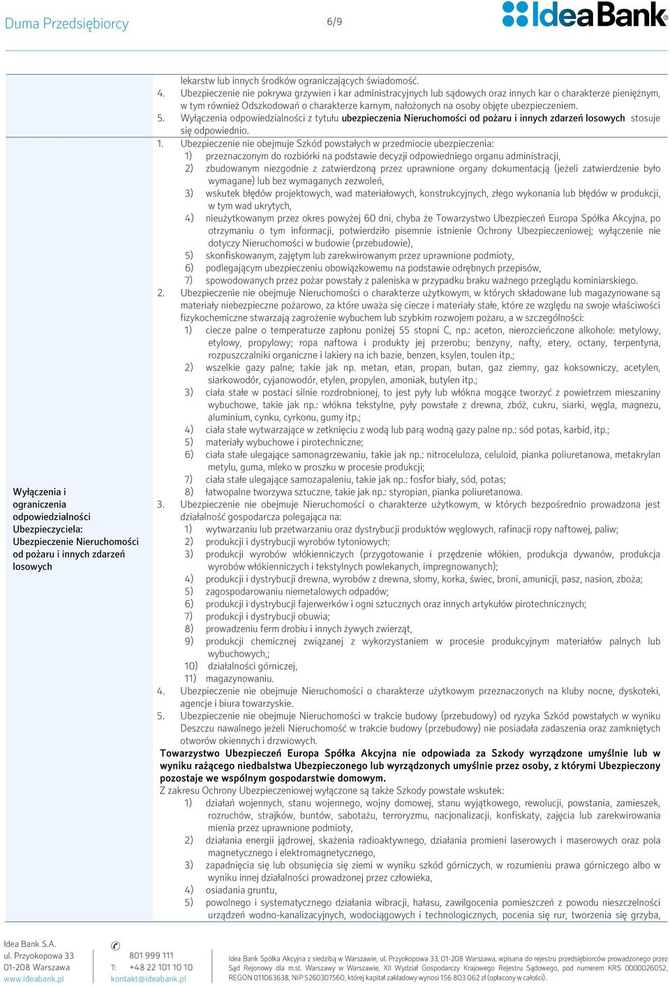 Ubezpieczenie nie pokrywa grzywien i kar administracyjnych lub sądowych oraz innych kar o charakterze pieniężnym, w tym również Odszkodowań o charakterze karnym, nałożonych na osoby objęte