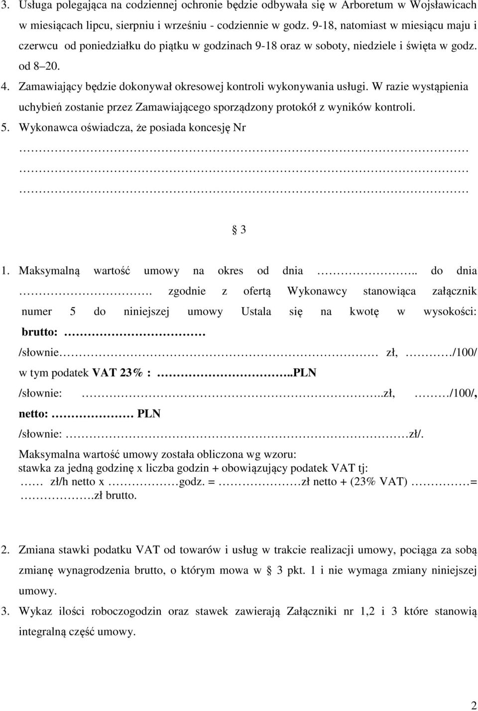Zamawiający będzie dokonywał okresowej kontroli wykonywania usługi. W razie wystąpienia uchybień zostanie przez Zamawiającego sporządzony protokół z wyników kontroli. 5.