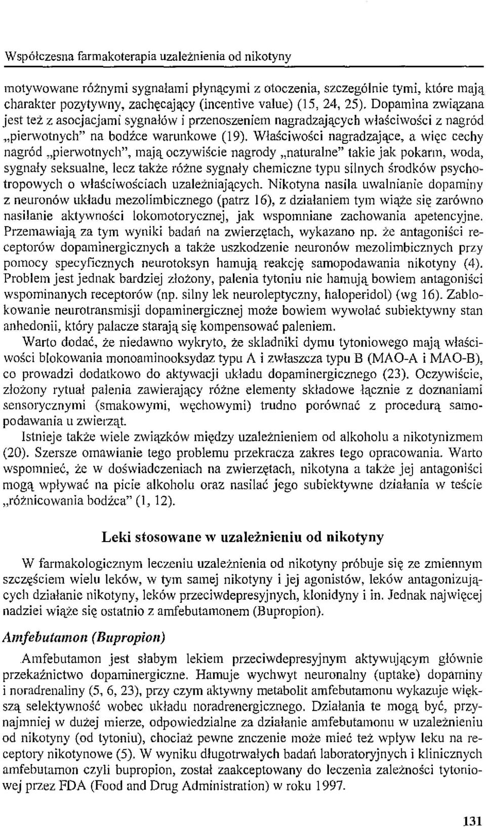 Właściwości nagradzające, a więc cechy nagród "pierwotnych", mają oczywiście nagrody "naturalne" takie jak pokarm, woda, sygnały seksualne, lecz także różne sygnały chemiczne typu silnych środków