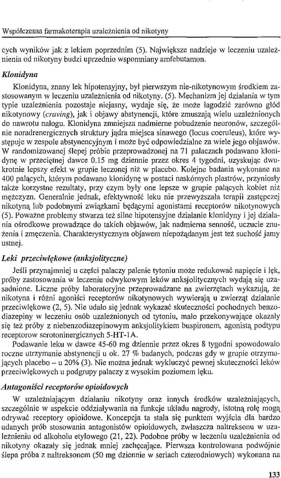 Mechanizm jej działania w tym typie uzależnienia pozostaje niejasny, wydaje się, że może łagodzić zarówno głód nikotynowy (cravillg), jak i objawy abstynencji, które zmuszają wielu uzależnionych do