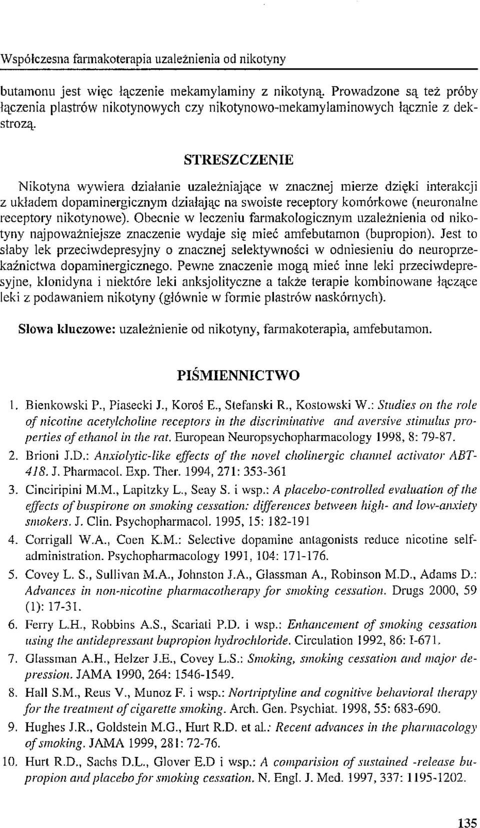 STRESZCZENIE Nikotyna wywiera działanie uzależniające w znacznej mierze dzięki interakcji z układem dopaminergicznym działając na swoiste receptory komórkowe (neuronalne receptory nikotynowe).