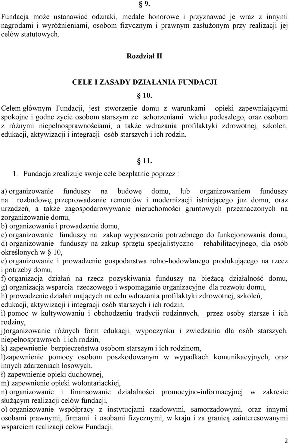 Celem głównym Fundacji, jest stworzenie domu z warunkami opieki zapewniającymi spokojne i godne życie osobom starszym ze schorzeniami wieku podeszłego, oraz osobom z różnymi niepełnosprawnościami, a