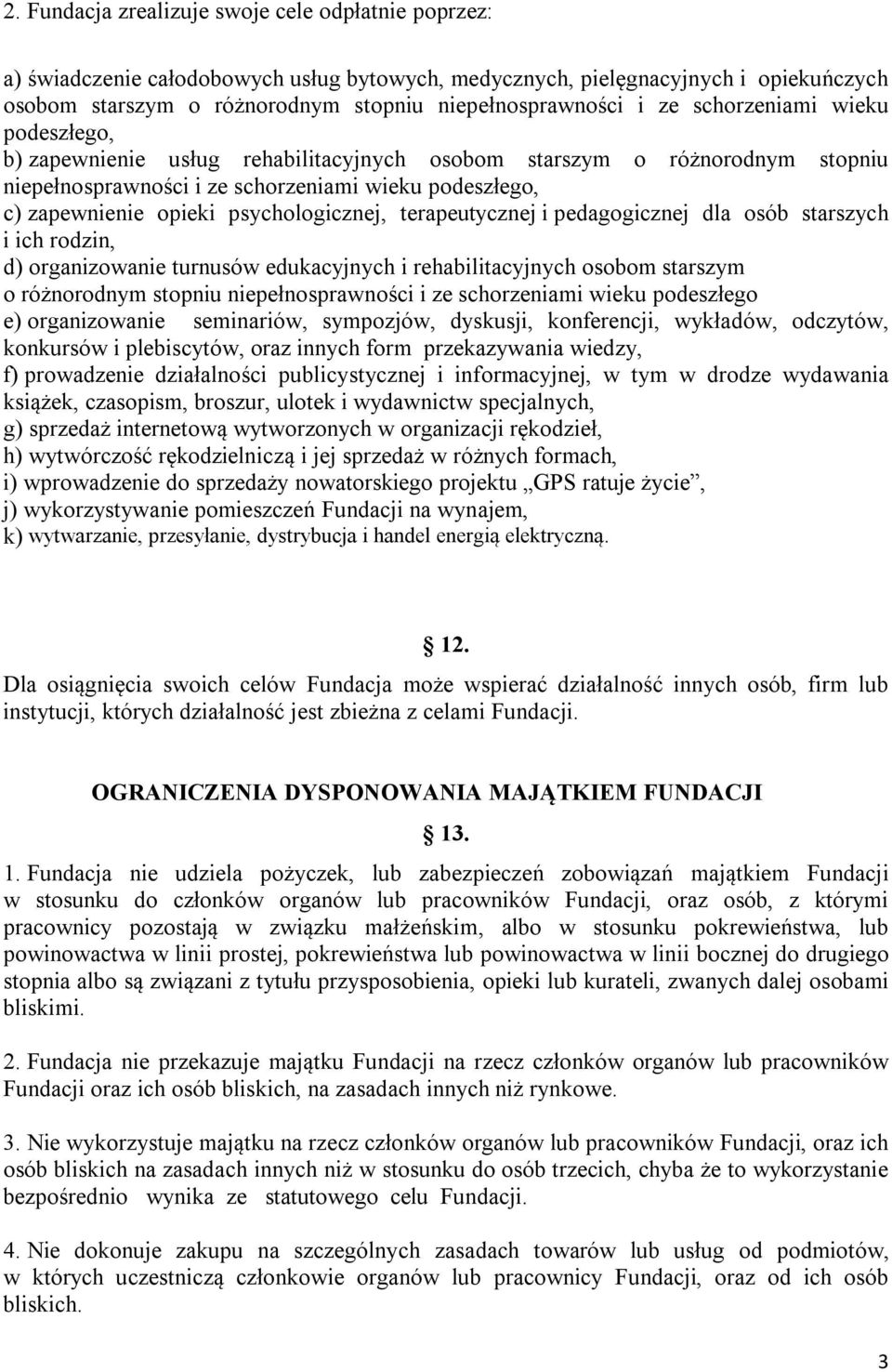 psychologicznej, terapeutycznej i pedagogicznej dla osób starszych i ich rodzin, d) organizowanie turnusów edukacyjnych i rehabilitacyjnych osobom starszym o różnorodnym stopniu niepełnosprawności i