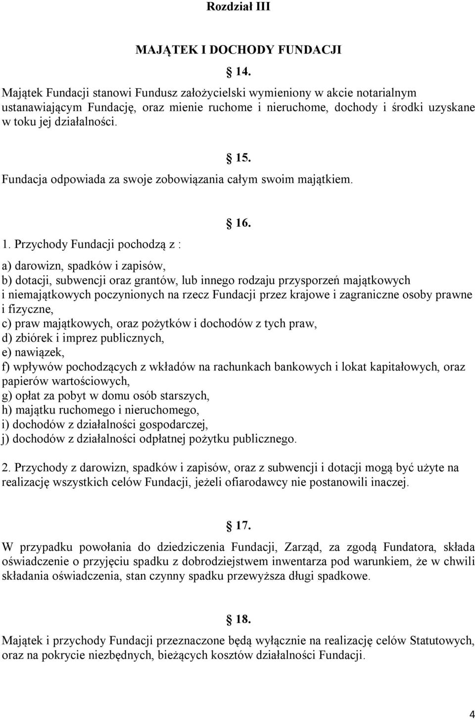 Fundacja odpowiada za swoje zobowiązania całym swoim majątkiem. 1. Przychody Fundacji pochodzą z : 16.