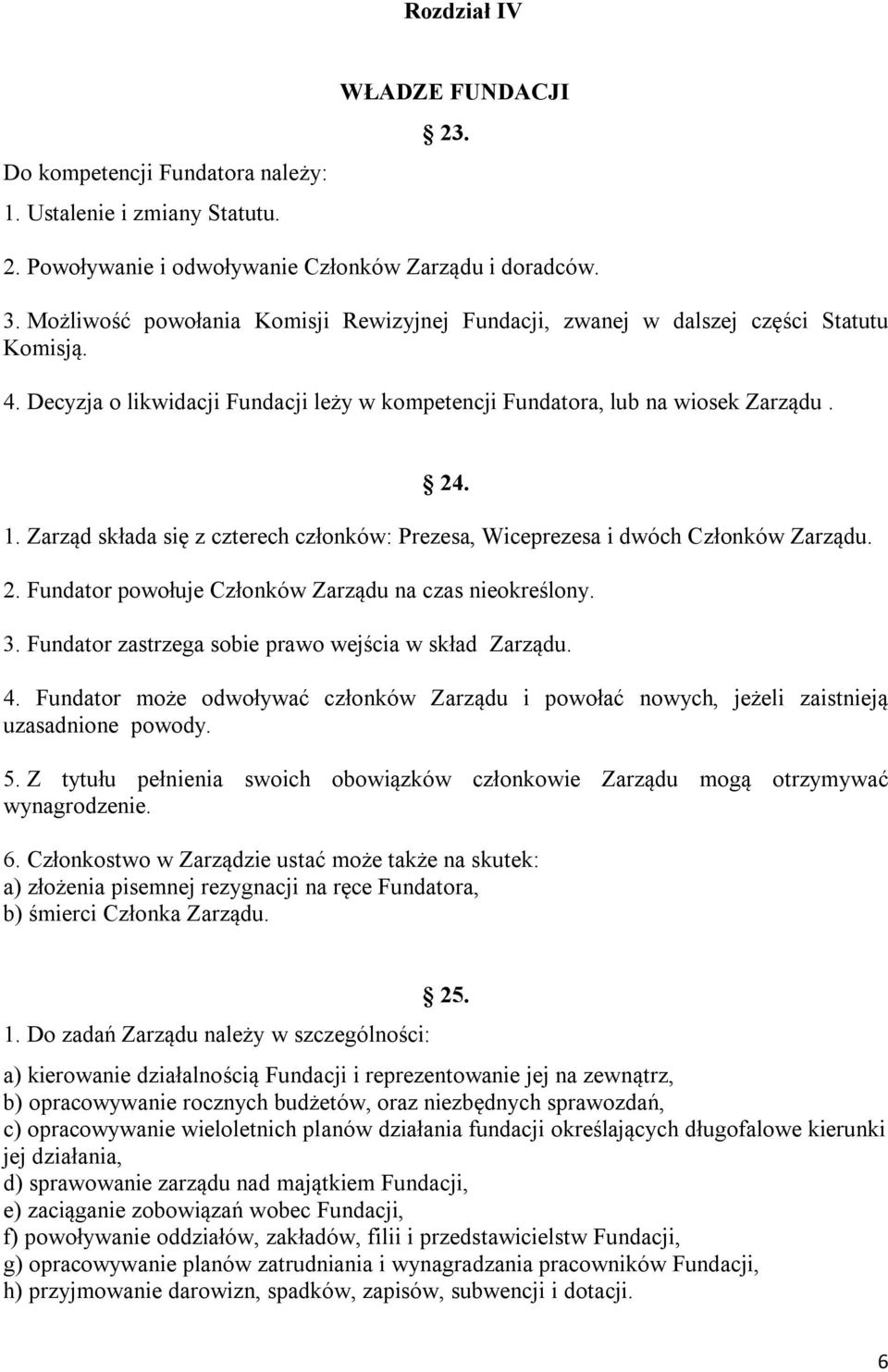 Zarząd składa się z czterech członków: Prezesa, Wiceprezesa i dwóch Członków Zarządu. 2. Fundator powołuje Członków Zarządu na czas nieokreślony. 3.
