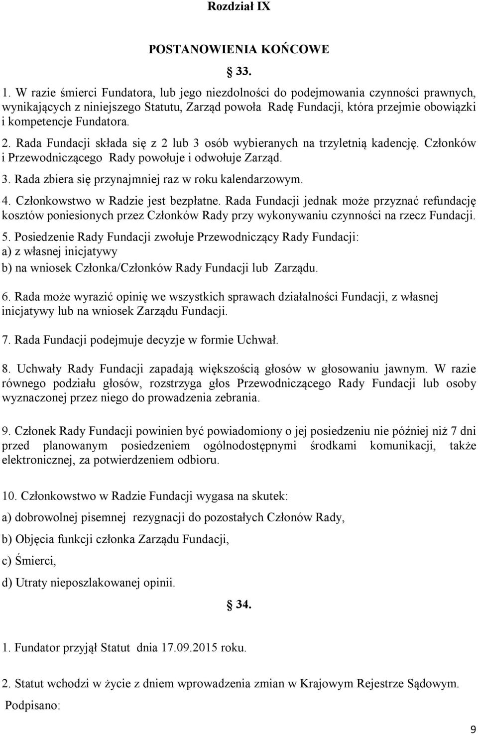 2. Rada Fundacji składa się z 2 lub 3 osób wybieranych na trzyletnią kadencję. Członków i Przewodniczącego Rady powołuje i odwołuje Zarząd. 3. Rada zbiera się przynajmniej raz w roku kalendarzowym. 4.