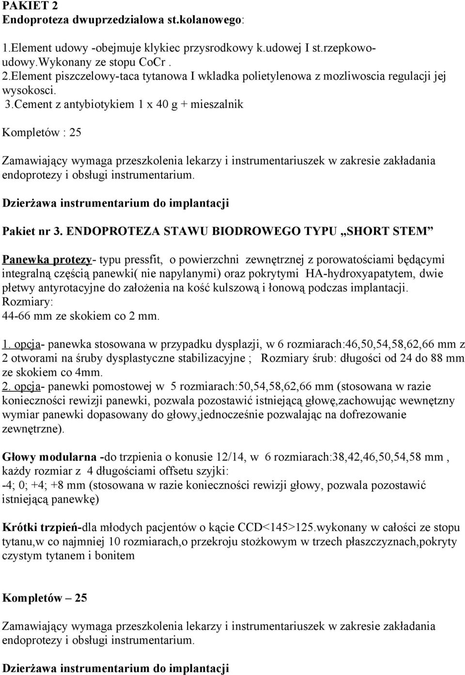 ENDOPROTEZA STAWU BIODROWEGO TYPU SHORT STEM Panewka protezy- typu pressfit, o powierzchni zewnętrznej z porowatościami będącymi integralną częścią panewki( nie napylanymi) oraz pokrytymi