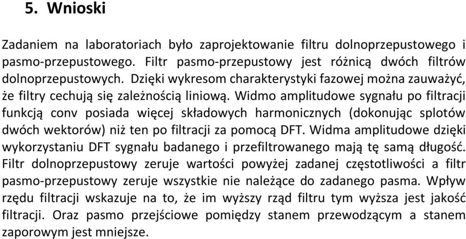 Widmo amplitudowe sygnału po filtracji funkcją conv posiada więcej składowych harmonicznych (dokonując splotów dwóch wektorów) niż ten po filtracji za pomocą DFT.