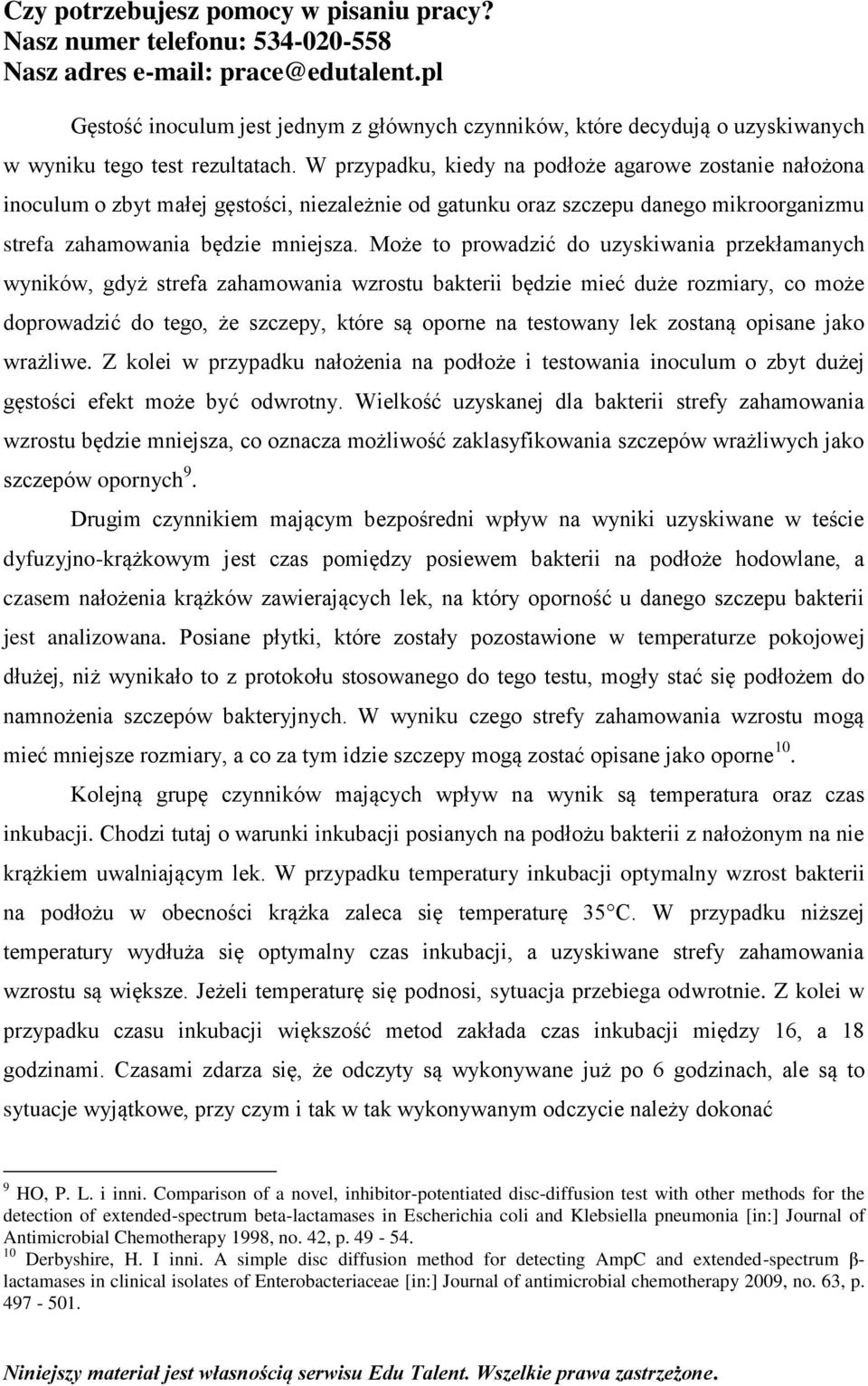 Może to prowadzić do uzyskiwania przekłamanych wyników, gdyż strefa zahamowania wzrostu bakterii będzie mieć duże rozmiary, co może doprowadzić do tego, że szczepy, które są oporne na testowany lek