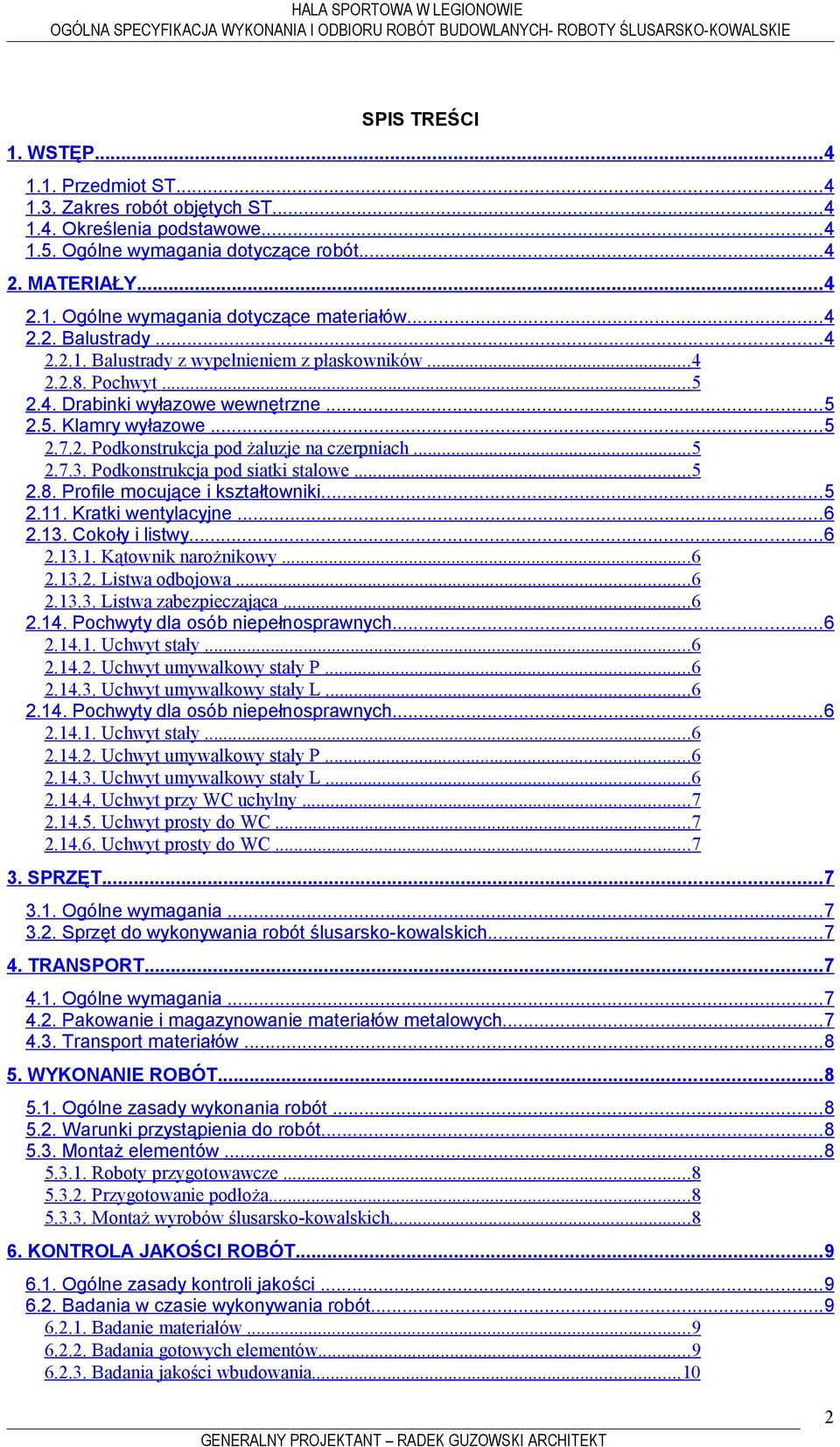 ..5 2.7.3. Podkonstrukcja pod siatki stalowe...5 2.8. Profile mocujące i kształtowniki...5 2.11. Kratki wentylacyjne...6 2.13. Cokoły i listwy...6 2.13.1. Kątownik narożnikowy...6 2.13.2. Listwa odbojowa.