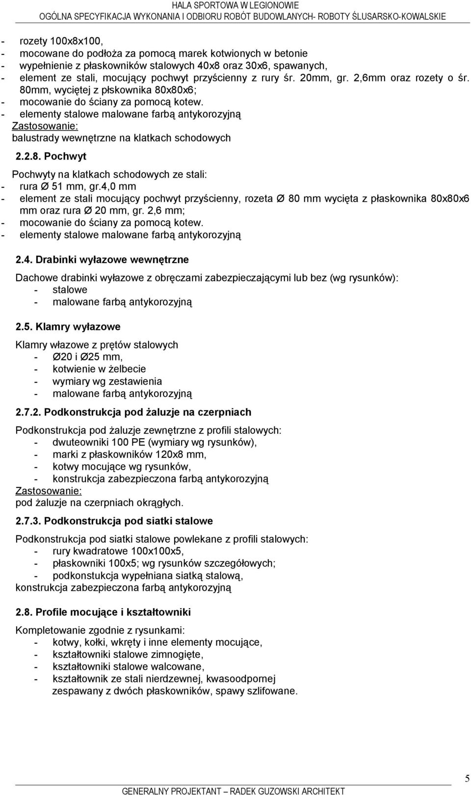 - elementy stalowe malowane farbą antykorozyjną balustrady wewnętrzne na klatkach schodowych 2.2.8. Pochwyt Pochwyty na klatkach schodowych ze stali: - rura Ø 51 mm, gr.